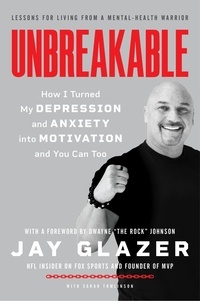 Jay Glazer - Unbreakable - How I Turned My Depression and Anxiety into Motivation and You Can Too.