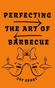  Jay Grant - Perfecting The art Of Barbecue.