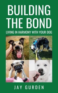 Building the Bond: Living in Harmony With Your Dog