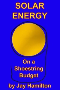  Jay Hamilton - Solar Energy on a Shoestring Budget.