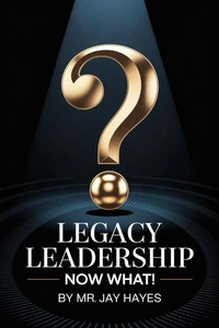 Legacy Leadership Now What!