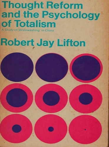 Jay Lifton - Thought Reform and the Psychology of Totalism: A Study of Brainwashing in China.