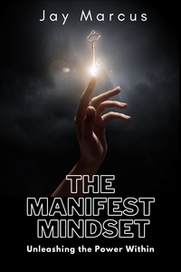  Jay Marcus - The Manifest Mindset: Unleashing the Power Within.