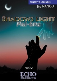 Jay Nanou - Shadows light Tome 2 : Mal-âme.