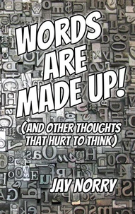 Words Are Made Up! (And Other Thoughts That Hurt To Think)