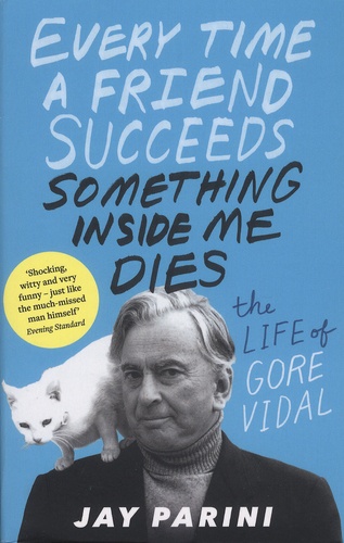 Every Time a Friend Succeeds Something Inside Me Dies. The Life of Gore Vidal