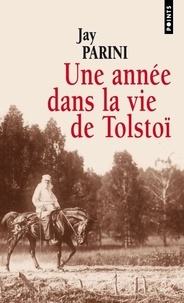 Jay Parini - Une année dans la vie de Tolstoï.