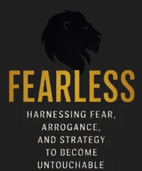 Fearless: Harnessing Fear, Arrogance, and Strategy to Become Untouchable