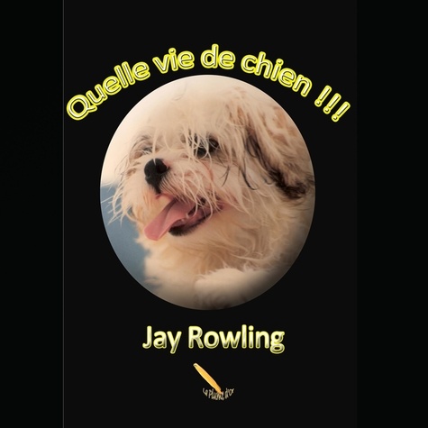 Jay Rowling et Legault Marie-Louise - Quelle vie de chien !!!.