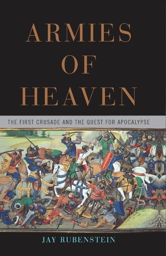 Armies of Heaven. The First Crusade and the Quest for Apocalypse