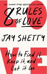 Jay Shetty - 8 Rules of Love - How to Find it, Keep it, and Let it Go.