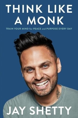 Jay Shetty - Think Like a Monk - Train Your Mind for Peace and Purpose Every Day.