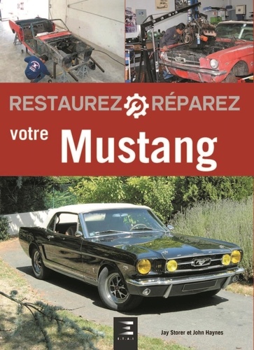 Jay Storer et John Haynes - Restaurez et réparez votre Mustang de 1964 1/2 à 1970.