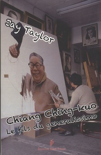 Jay Taylor - Le Fils du Generalissimo - Chiang Ching-kuo et les révolutions en Chine et à Taiwan.