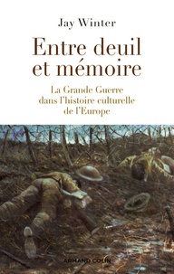 Jay Winter - Entre deuil et mémoire - La Grande Guerre dans l'histoire culturelle de l'Europe.
