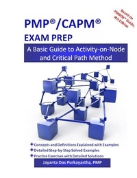  JAYANTA DAS PURKAYASTHA - PMP/CAPM EXAM PREP: A Basic Guide to Activity-On-Node and Critical Path Method.