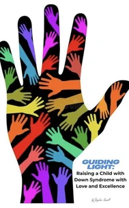 Guiding Light: Raising a Child with Down Syndrome with Love and Excellence