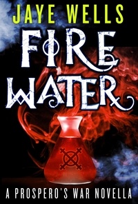 Jaye Wells - Fire Water: A Prospero's War Novella.