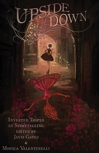  Jaym Gates et  Monica Valentinelli - Upside Down: Inverted Tropes in Storytelling.