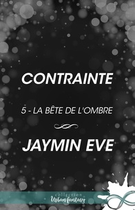 Jaymin Eve et Lucile Boutanquoi - Contrainte - La bête de l'ombre, T5.