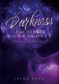 Jayna Dark - Darkness - Leuchtende Dunkelheit - Die Stille der Gefühle.