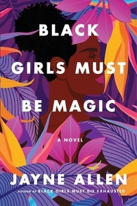 Jayne Allen - Black Girls Must Be Magic - A Novel.