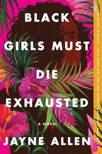 Jayne Allen - Black Girls Must Die Exhausted - A Novel.