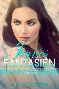 Jayne C. Marsters - Jaynes erotische Fantasien - Erotica Sammelband mit sieben Geschichten.