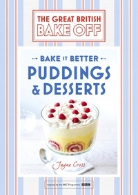 Jayne Cross - Great British Bake Off – Bake it Better (No.5): Puddings &amp; Desserts.