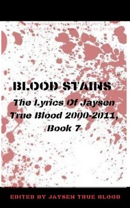 Blood Stains: The Lyrics Of Jaysen True Blood 2000-2011, Book 7