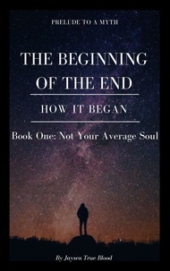  Jaysen True Blood - Prelude To A Myth: The Beginning Of The End (How It Began): Book One, Not Your Average Soul.
