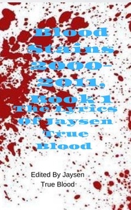  Jaysen True Blood - The Lyrics of Jaysen True Blood: Blood Stains: 2000-2011, Book 1.