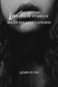  Jazmin Flynn - A Handful of Stories of Melancholy and Catharsis.