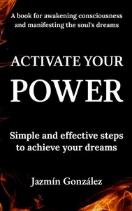 Activate Your Power: Simple And Effective Steps to Achieve Your Dreams.
