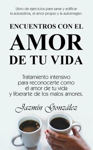  Jazmin Gonzalez - Encuentros con el amor de tu vida: Tratamiento intensivo para reconocerte como el amor de tu vida y liberarte de los malos amores. - Autoestima, amor propio y autoimagen.