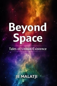 JB Malatji - Beyond Space: Tales of Untold Existence.