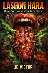 LASHON HARA : How to Protect Yourself Against the Evil Tongue