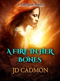  JD Cadmon - A Fire In Her Bones - A Feral Spark, #2.