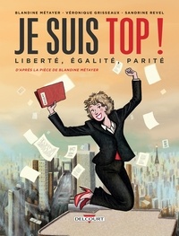 Blandine Metayer - Je suis top ! Liberté, égalité, parité.