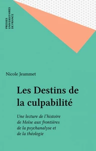LES DESTINS DE LA CULPABILITE. Une lecture de l'histoire de Moïse aux frontières de la psychanalyse et de la théologie