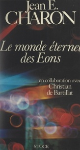 Jean-Émile Charon et Christian de Bartillat - Le monde éternel des Éons.