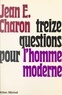 Jean-Émile Charon - Treize questions pour l'homme moderne.