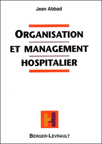Jean Abbad - Organisation Et Management Hospitalier. Mieux Gerer Les Ressources Humaines A L'Hopital.