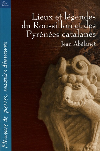 Jean Abélanet - Lieux et légendes du Roussillon et des Pyrénées catalanes.