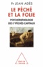 Jean Adès - Le péché et la folie - Psychopathologie des 7 péchés capitaux.