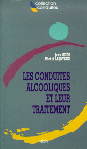Jean Adès et Michel Lejoyeux - Les conduites alcooliques et leur traitement.
