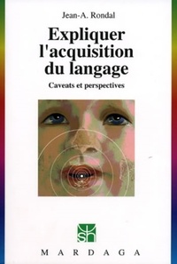 Jean-Adolphe Rondal - Expliquer l'acquisition du langage - Caveats et perspectives.