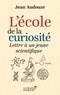 Jean Adouze - L'école de la curiosité - Lettre à un jeune scientifique.