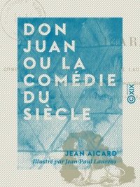 Jean Aicard et Jean-Paul Laurens - Don Juan ou la Comédie du siècle.