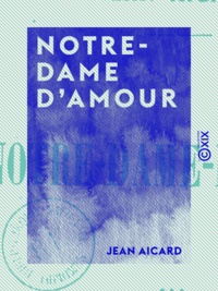 Jean Aicard - Notre-Dame d'Amour.